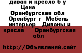 диван и кресло б.у › Цена ­ 13 000 - Оренбургская обл., Оренбург г. Мебель, интерьер » Диваны и кресла   . Оренбургская обл.